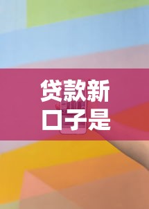 贷款新口子是什么意思解析