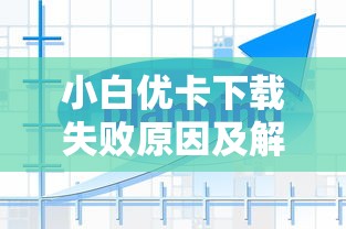 小白优卡下载失败原因及解决方法