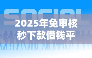 2025年免审核秒下款借钱平台