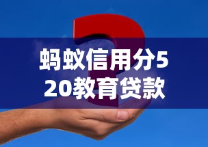 蚂蚁信用分520教育贷款申请全攻略