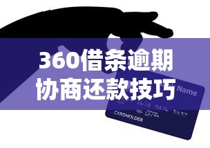 360借条逾期协商还款技巧指南