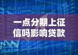 一点分期上征信吗影响贷款吗