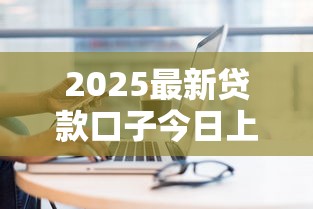 2025最新贷款口子今日上线速申