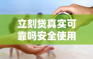 立刻贷真实可靠吗安全使用指南