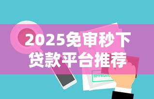 2025免审秒下贷款平台推荐