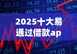 2025十大易通过借款app推荐
