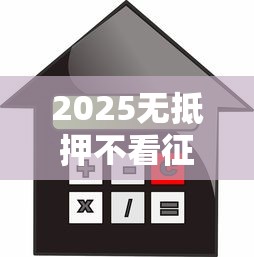 2025无抵押不看征信贷款指南
