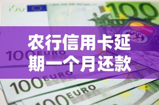 农行信用卡延期一个月还款政策解读