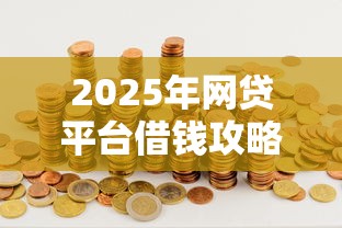 2025年网贷平台借钱攻略精选