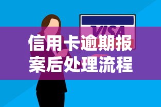 信用卡逾期报案后处理流程详解 信用卡逾期报案后处理流程详解