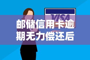 邮储信用卡逾期无力偿还后果