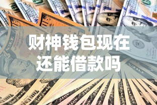 财神钱包现在还能借款吗 财神钱包现在还能借款吗