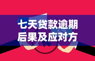 七天贷款逾期后果及应对方法 七天贷款逾期后果及应对方法