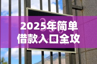 2025年简单借款入口全攻略