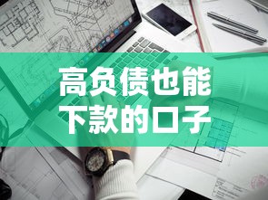 高负债也能下款的口子推荐