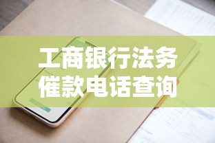 工商银行法务催款电话查询指南 工商银行法务催款电话查询指南