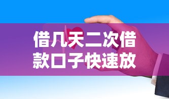 借几天二次借款口子快速放款