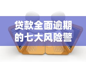 贷款全面逾期的七大风险警示 贷款全面逾期的七大风险警示