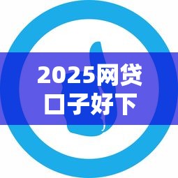 2025网贷口子好下款推荐