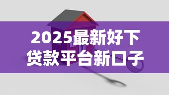 2025最新好下贷款平台新口子推荐
