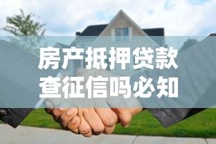 房产抵押贷款查征信吗必知要点