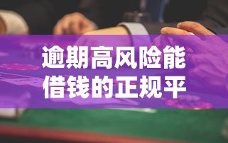 逾期高风险能借钱的正规平台 逾期高风险能借钱的正规平台