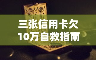 三张信用卡欠10万自救指南