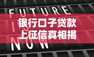 银行口子贷款上征信真相揭秘