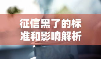 征信黑了的标准和影响解析