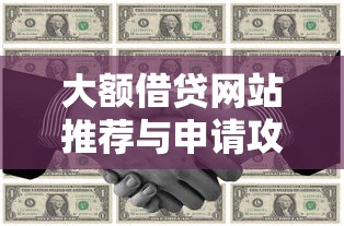 大额借贷网站推荐与申请攻略