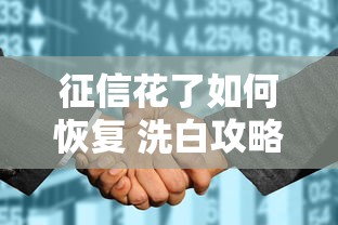 征信花了如何恢复 洗白攻略揭秘 征信花了如何恢复 洗白攻略揭秘