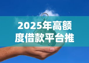 2025年高额度借款平台推荐