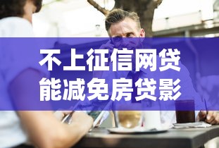 不上征信网贷能减免房贷影响吗