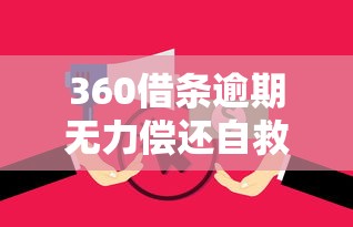 360借条逾期无力偿还自救指南