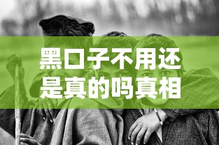 黑口子不用还是真的吗真相揭秘