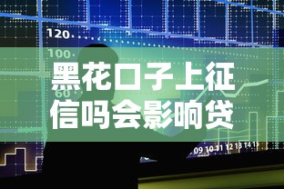 黑花口子上征信吗会影响贷款吗