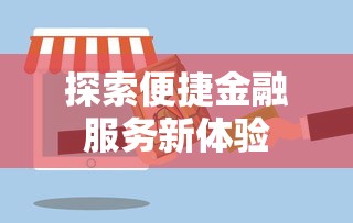 探索便捷金融服务新体验 探索便捷金融服务新体验