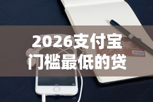2026支付宝门槛最低的贷款平台,差10000元就选这5个平台 2026支付宝门槛最低的贷款平台,差10000元就选这5个平台