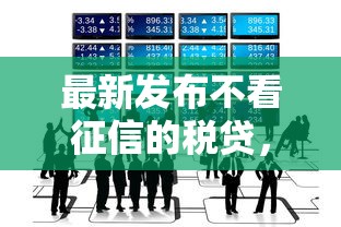 最新发布不看征信的税贷,私人借钱3000元有这8个渠道 最新发布不看征信的税贷,私人借钱3000元有这8个渠道