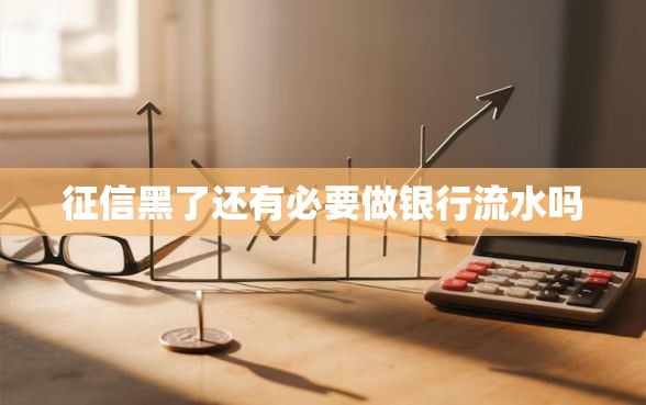 征信黑了还有必要做银行流水吗