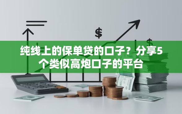 纯线上的保单贷的口子？分享5个类似高炮口子的平台
