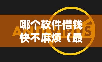 哪个软件借钱快不麻烦(最新发布!)7个高炮口子秒下款最新 哪个软件借钱快不麻烦(最新发布!)7个高炮口子秒下款最新