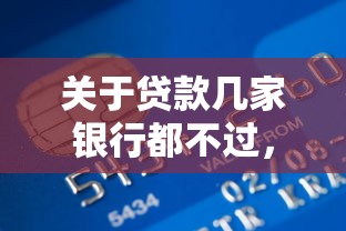 关于贷款几家银行都不过,推荐7个什么借款平台最好借款通过给你 关于贷款几家银行都不过,推荐7个什么借款平台最好借款通过给你