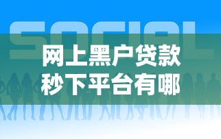 网上黑户贷款秒下平台有哪些？10个貌似免审批、好过的贷款平台合集