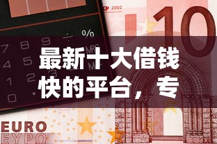 最新十大借钱快的平台，专治好分期通过银行下款