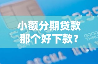 小额分期贷款那个好下款?6千元无门槛借款平台推荐,6个高炮无视逾期能下的平台盘点 小额分期贷款那个好下款?6千元无门槛借款平台推荐,6个高炮无视逾期能下的平台盘点