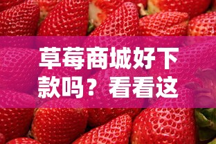 草莓商城好下款吗？看看这5个有什么像安逸花这种软件怎么样