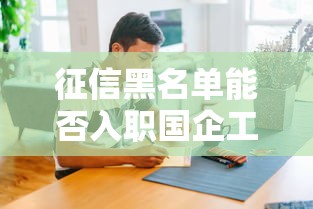 征信黑名单能否入职国企工作