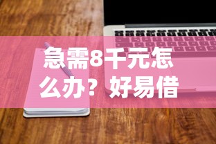 急需8千元怎么办？好易借下款吗试试这5个无门槛平台