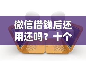 微信借钱后还用还吗？十个逾期也不怕的满19岁可以借款的平台